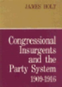 Congressional Insurgents And The Party System, 1909â€“1916