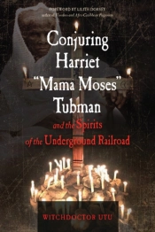 Conjuring Harriet 'Mama Moses' Tubman And The Spirits Of The Underground Railroad