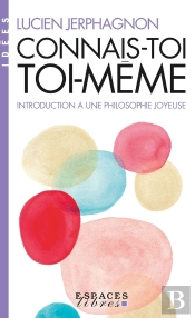 Connais-Toi Toi-Même : Introduction À Une Philosophie Joyeuse