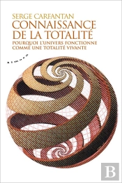 Connaissance De La Totalite - Pourquoi L'Univers Fonctionne Comme Une Totalite Vivante