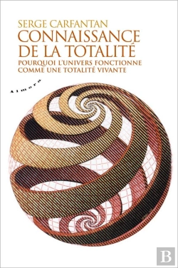 Bertrand.pt - Connaissance De La Totalite - Pourquoi L'Univers Fonctionne Comme Une Totalite Vivante