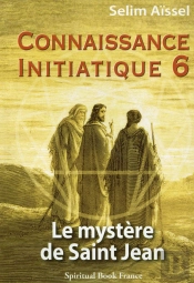 Connaissance Initiatique Tome 6 ; Le Mystère De Saint Jean