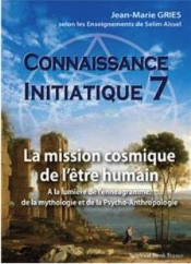 Connaissance Initiatique Tome 7 ; La Mission Cosmique De L'Être Humain