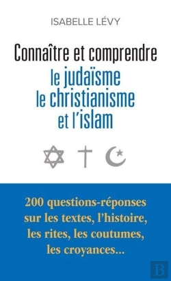 Bertrand.pt - Connaître Et Comprendre Le Judaïsme, Le Christianisme Et L'Islam : 200 Questions-Réponses Sur Les Textes, L'Histoire, Les Rites, Les Coutumes, Les Croyances...