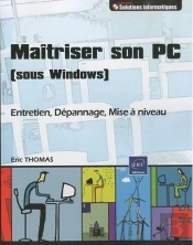 Connaitre Et Maitriser Son Pc (Sous Windows) - Entretien, Depannage, Mise A Niveau