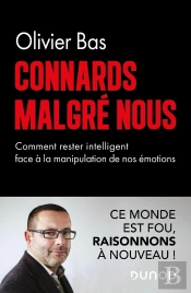 Connards Malgré Nous : Comment Rester Intelligent Face À La Manipulation De Nos Émotions