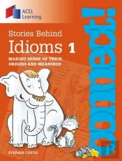 Connect: Stories Behind Idioms 1 : Making Sense Of Their Origins And Meanings