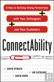 Connectability: 8 Keys To Building Strong Partnerships With Your Colleagues And Your Customers