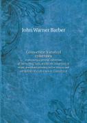 Connecticut Historical Collections Containing A General Collection Of Interesting Facts, Traditions, Biographical Skhes, Anecdotes, Relating To The History And Antiquities Of Every Town In Connecticut