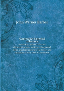 Bertrand.pt - Connecticut Historical Collections Containing A General Collection Of Interesting Facts, Traditions, Biographical Skhes, Anecdotes, Relating To The History And Antiquities Of Every Town In Connecticut