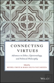Connecting Virtues: Advances In Ethics, Epistemology, And Political Philosophy