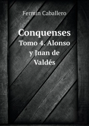 Conquenses Tomo 4. Alonso Y Juan De Valdes