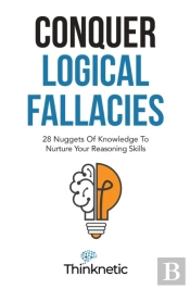 Conquer Logical Fallacies: 28 Nuggets Of