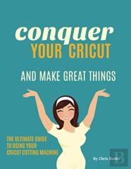 Conquer Your Cricut And Make Great Things