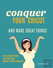 Conquer Your Cricut And Make Great Things