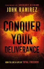 Conquer Your Deliverance Â€“ How To Live A Life Of Total Freedom