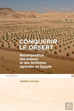 Bertrand.pt - Conquérir Le Désert : Recomposition Des Acteurs Et Des Territoires Agricoles En Egypte