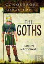 Conquerors Of The Roman Empire: The Goths