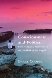 Consciousness And Politics Â€“ From Analysis To Meditation In The Late Work Of Eric Voegelin