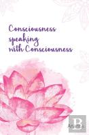 Consciousness Speaking With Consciousness