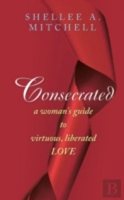 Consecrated A Woman'S Guide To Virtuous, Liberated Love