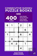 Consecutive Sudoku Puzzle Books - 400 Easy To Master Puzzles 6x6 (Volume 1)