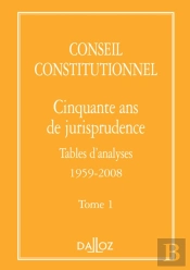 Conseil Constitutionnel. Cinquante Ans De Jurisprudence - Tome 1 Tables D'Analyses 1959-2008