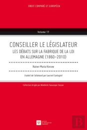 Conseiller Le Législateur ; Les Débats Sur La Fabrique De La Loi En Allemagne (1860-2010)