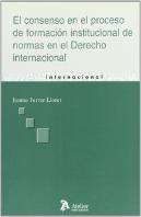 Consenso En El Proceso De Formacion Institucional De Normas En El Derecho Internacional, El.