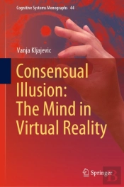 Consensual Illusion: The Mind In Virtual Reality