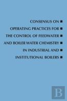 Consensus On Operating Practices For The Control Of Feedwater And Boiler Water Chemistry In Industrial And Institutional Boilers