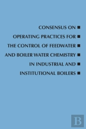 Consensus On Operating Practices For The Control Of Feedwater And Boiler Water Chemistry In Industrial And Institutional Boilers
