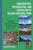 Conservation, Preservation, And Recreation At Glacier National Park