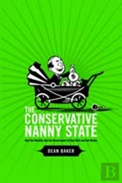 Conservative Nanny State: How The Wealthy Use The Government To Stay Rich And Get Richer