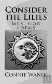 Consider The Lilies: Mrs. God Poems