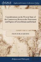 Considerations On The Present State Of The Controversy Between The Protestants And Papists Of Great Britain And Ireland