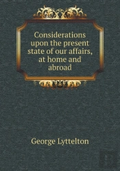 Considerations Upon The Present State Of Our Affairs, At Home And Abroad