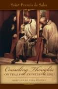 Consoling Thoughts On Trials Of An Interior Life, Infirmities Of Soul And Body, Etc.