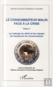 Consommateur Malin Tome 1 ; Face À La Crise, Le Cadrage Du Client Et Les Marges De Manoeuvre Du Consommateur