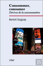Consommer, Consumer ; Dérives De La Consommation