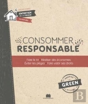 Consommer Responsable ; Faire Le Tri, Réaliser Des Économies, Éviter Les Pièges, Faire Valoir Ses Droits