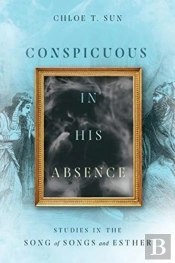 Conspicuous In His Absence Â€“ Studies In The Song Of Songs And Esther