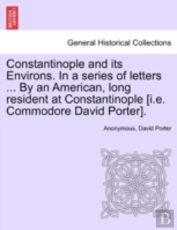 Bertrand.pt - Constantinople And Its Environs. In A Series Of Letters ... By An American, Long Resident At Constantinople (I.E. Commodore David Porter).