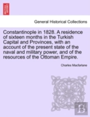Constantinople In 1828. A Residence Of Sixteen Months In The Turkish Capital And Provinces, With An Account Of The Present State Of The Naval And Mili
