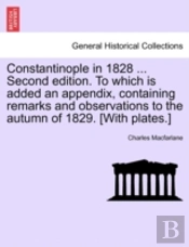 Constantinople In 1828 ... Second Edition. To Which Is Added An Appendix, Containing Remarks And Observations To The Autumn Of 1829. (With Plates.)