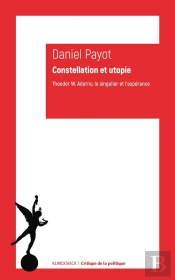 Constellation Et Utopie ; Theodor W. Adorno, Le Singulier Et L'Espérance