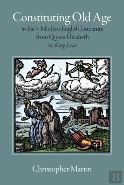 Bertrand.pt - Constituting Old Age In Early Modern English Literature, From Queen Elizabeth To 'King Lear'