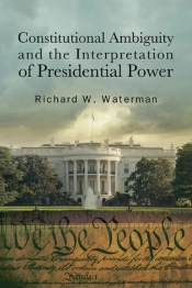 Constitutional Ambiguity And The Interpretation Of Presidential Power