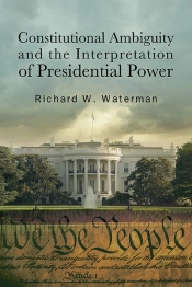 Constitutional Ambiguity And The Interpretation Of Presidential Power
