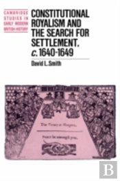 Constitutional Royalism And The Search For Settlement, C.1640â€“1649